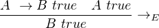 A →  B true  A true
------B-true-------→E
