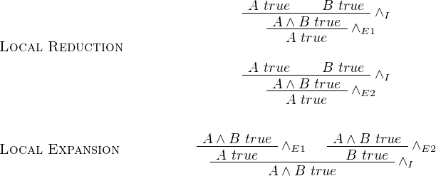                                  -A-true----B--true--∧I
                                    -A-∧B-true-∧E1
Local  Reduction                       A true

                                 -A-truAe∧B-tBruetrue--∧I
                                    ---A-true---∧E2


Local  Expansion           A-∧-B-true-∧E1   -A-∧B--true- ∧E2
                            -A-true------------B-true- ∧I
                                    A ∧ B true

