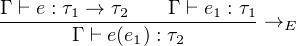 Γ ⊢-e : τ1-→-τ2-Γ ⊢-e1 : τ1-→E
      Γ ⊢ e(e1) : τ2
                                                                  

                                                                  
