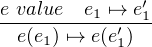               ′
e-value-e1-↦→-e1
  e(e1) ↦→ e(e′1)
