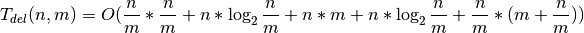 T_{del}(n, m) = O(\frac{n}{m} * \frac{n}{m} + n * \log_2{\frac{n}{m}} + n *
m + n * \log_2{\frac{n}{m}} + \frac{n}{m} * (m + \frac{n}{m}))