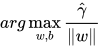 arg \max \limits_{w, b} \frac{\hat{\gamma}}{\lVert w \rVert}