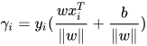 \gamma_{i} = y_{i}(\frac{wx_{i}^{T}}{\lVert w \rVert} + \frac{b}{\lVert w \rVert})