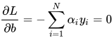 \frac{\partial L}{\partial b} = -\sum_{i=1}^{N} \alpha_{i} y_{i} = 0