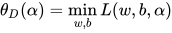 \theta_{D}(\alpha) = \min \limits_{w, b} L(w, b, \alpha)
