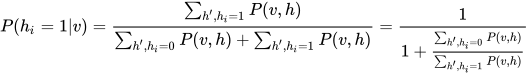 P(h_i=1|v)=\frac{\sum_{h',h_i=1}{P(v,h)}}{\sum_{h',h_i=0}{P(v,h)}+\sum_{h',h_i=1}{P(v,h)}} =\frac1{1+\frac{\sum_{h',h_i=0}{P(v,h)}}{\sum_{h',h_i=1}{P(v,h)}}}
