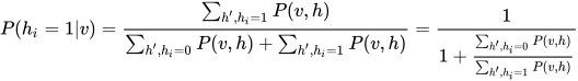 P(h_i=1|v)=\frac{\sum_{h',h_i=1}{P(v,h)}}{\sum_{h',h_i=0}{P(v,h)}+\sum_{h',h_i=1}{P(v,h)}} =\frac1{1+\frac{\sum_{h',h_i=0}{P(v,h)}}{\sum_{h',h_i=1}{P(v,h)}}}