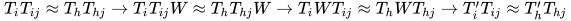 T_iT_{ij}\approx T_hT_{hj}\rightarrow T_iT_{ij}W\approx T_hT_{hj}W\rightarrow T_iWT_{ij}\approx T_hWT_{hj}\rightarrow T_i'T_{ij}\approx T_h'T_{hj}