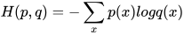 H(p,q)=-\sum_{x}p(x)log q(x)