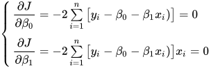 \left\{ \begin{array}{l} \dfrac{\partial J}{\partial \beta_0} = -2 \sum\limits_{i=1}^n \big[ y_i - \beta_0 - \beta_1 x_i ) \big] =0 \\[0.1cm] \dfrac{\partial J}{\partial \beta_1} = -2 \sum\limits_{i=1}^n \big[ y_i - \beta_0 - \beta_1 x_i ) \big] x_i =0 \end{array} \right.