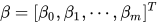 \beta = [\beta_0, \beta_1, \cdots, \beta_m]^T