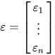 \varepsilon = \begin{bmatrix} \varepsilon_1 \\ \vdots \\ \varepsilon_n \end{bmatrix}