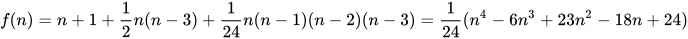 f(n)=n+1+\frac{1}{2}n(n-3)+\frac{1}{24}n(n-1)(n-2)(n-3)=\frac{1}{24}(n^{4}-6n^{3}+23n^{2}-18n+24)
