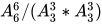A_{6}^{6}/(A_{3}^{3}*A_{3}^{3})