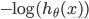 { - \log ({h_\theta }(x))}