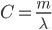 C = \frac{m}{\lambda }