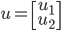 u = \left[ {\begin{array}{c}    {{u_1}} \    {{u_2}}  \end{array} } \right]