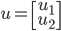 u = \left[ {\begin{array}{c}    {{u_1}} \    {{u_2}}  \end{array} } \right]