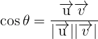 \cos \theta  = \frac{{\overrightarrow {\text{u}} \overrightarrow v }}{{|\overrightarrow {\text{u}} ||\overrightarrow v |}}