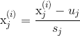 ?{\rm{x}}_j^{(i)} = {{{\rm{x}}_j^{(i)} - {u_j}} \over {{s_j}}}?