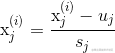 ?{\rm{x}}_j^{(i)} = {{{\rm{x}}_j^{(i)} - {u_j}} \over {{s_j}}}?