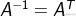 ?{A^{ - 1}} = {A^T}?