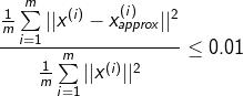 ?{{{1 \over m}\sum\limits_{i = 1}^m {||{x^{(i)}} - x_{approx}^{(i)}|{|^2}} } \over {{1 \over m}\sum\limits_{i = 1}^m {||{x^{(i)}}|{|^2}} }} \le 0.01?