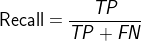 ?{\mathop{\rm Re}\nolimits} {\rm{call}} = {{TP} \over {TP + FN}}?