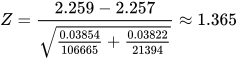 Z = \frac{2.259 - 2.257}{\sqrt{\frac{0.03854}{106665} + \frac{0.03822}{21394}}} \approx 1.365