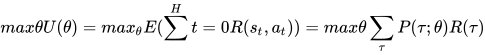 max{\theta}U(\theta)=max_{\theta}E(\sum^{H}{t=0}R(s_t,a_t))=max{\theta}\sum_{\tau}P(\tau;\theta)R(\tau)