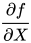 \frac{\partial f}{\partial X}