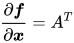 \frac{\partial \boldsymbol{f}}{\partial \boldsymbol{x}} = A^T