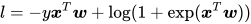 l = -y \boldsymbol{x}^T \boldsymbol{w} + \log(1 + \exp(\boldsymbol{x}^T\boldsymbol{w}))