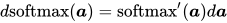 d\text{softmax}(\boldsymbol{a}) = \text{softmax}'(\boldsymbol{a})d\boldsymbol{a}
