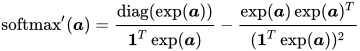 \text{softmax}'(\boldsymbol{a}) = \frac{\text{diag}(\exp(\boldsymbol{a}))}{\boldsymbol{1}^T\exp(\boldsymbol{a})} - \frac{\exp(\boldsymbol{a})\exp(\boldsymbol{a})^T}{(\boldsymbol{1}^T\exp(\boldsymbol{a}))^2} 