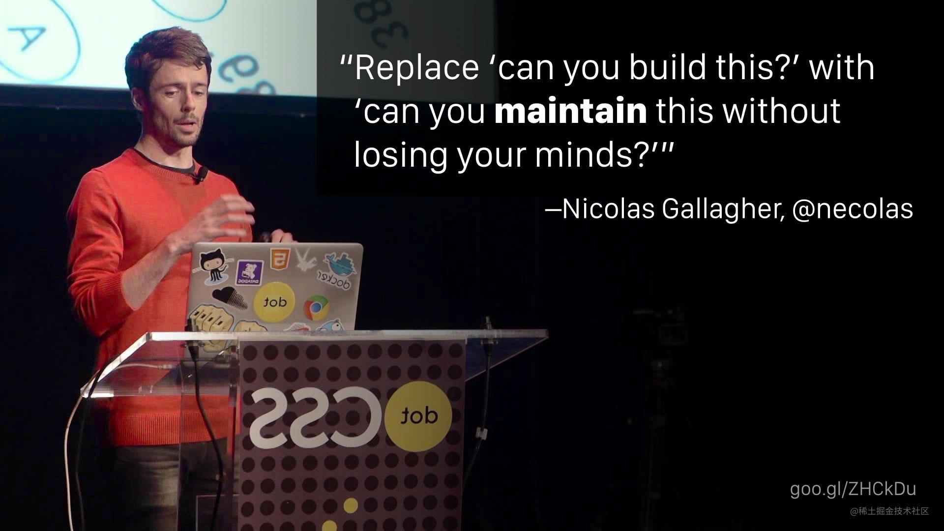 “Replace ‘can you build this?’ with ‘can you maintain this without losing your minds?’” —Nicolas Gallagher