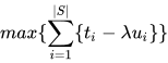 max\{\sum_{i=1}^{|S|} \{t_i - \lambda u_i\}\}
