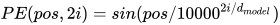 PE(pos, 2i) = sin(pos/10000^{2i/d_{model}})