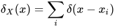 \delta_X(x) = \sum_i \delta(x-x_i)