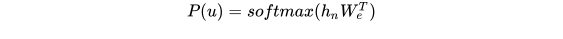 P(u) = softmax(h_{n}W_{e}^{T}) \\