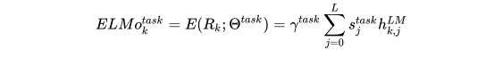 ELMo_k^{task} = E(R_k;\Theta ^{task}) = \gamma ^{task} \sum_{j=0}^L s_j^{task}h_{k,j}^{LM}  \\