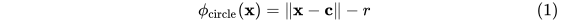 \phi_\text{circle}(\mathbf{x})=\| \mathbf{x} - \mathbf{c}\| - r\tag{1}