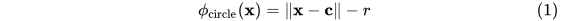 \phi_\text{circle}(\mathbf{x})=\| \mathbf{x} - \mathbf{c}\| - r\tag{1}