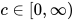 c \in [0, \infty)