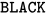 \texttt{BLACK}