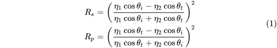 \begin{align} R_s &= \left(\frac{\eta_1\cos\theta_i-\eta_2\cos\theta_t}{\eta_1\cos\theta_i+\eta_2\cos\theta_t}\right)^2\\ R_p &=\left(\frac{\eta_1\cos\theta_t-\eta_2\cos\theta_i}{\eta_1\cos\theta_t+\eta_2\cos\theta_i}\right)^2 \end{align}\tag{1}