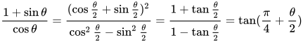 \frac{1 + \sin \theta}{\cos \theta} = \frac{(\cos \frac{\theta}{2} + \sin \frac{\theta}{2})^2}{\cos^2\frac{\theta}{2} - \sin^2\frac{\theta}{2}} = \frac{1 + \tan\frac{\theta}{2}}{1 - \tan\frac{\theta}{2}} = \tan(\frac{\pi}{4} + \frac{\theta}{2})