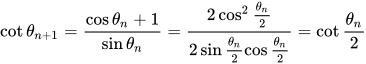 \cot \theta_{n+1} = \frac{\cos \theta_n + 1}{\sin \theta_n} = \frac{2\cos^2\frac{\theta_n}{2}}{2\sin \frac{\theta_n}{2} \cos \frac{\theta_n}{2}} = \cot\frac{\theta_n}{2}