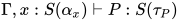 \Gamma,x:S(\alpha_{x}) \vdash P:S(\tau_P)