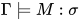 \Gamma\models M:\sigma